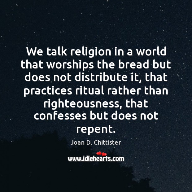 We talk religion in a world that worships the bread but does Joan D. Chittister Picture Quote