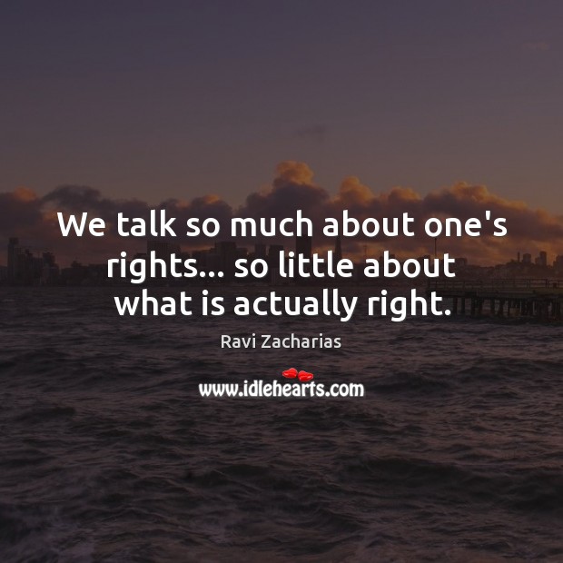 We talk so much about one’s rights… so little about what is actually right. Image