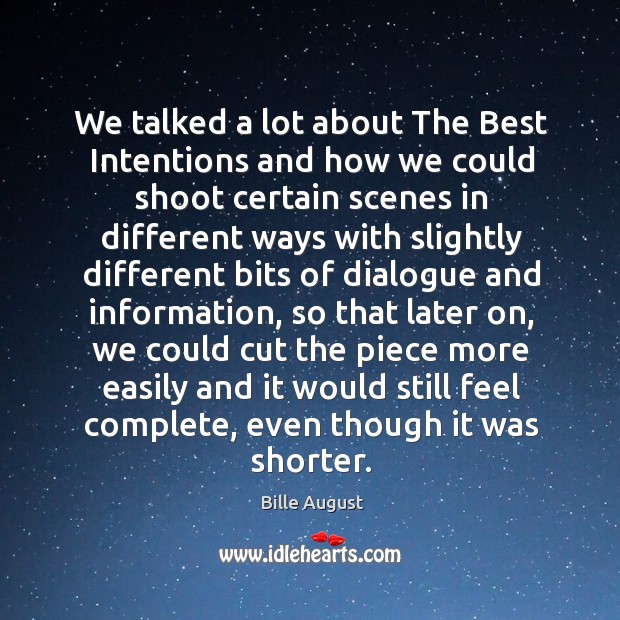 We talked a lot about the best intentions and how we could shoot certain scenes in different Bille August Picture Quote