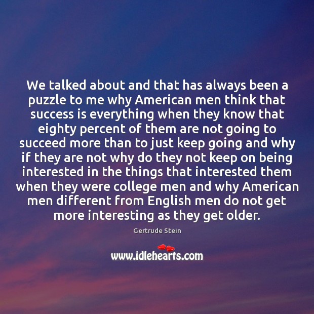 We talked about and that has always been a puzzle to me Gertrude Stein Picture Quote