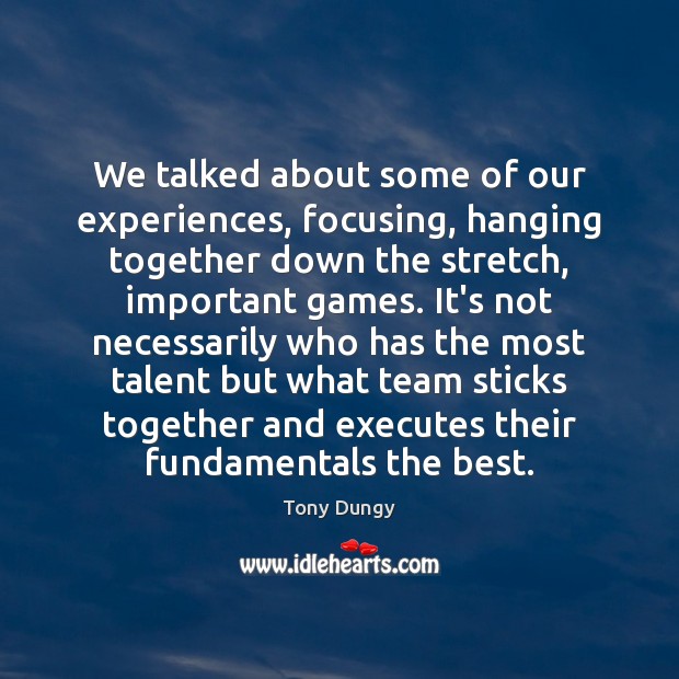 We talked about some of our experiences, focusing, hanging together down the Tony Dungy Picture Quote