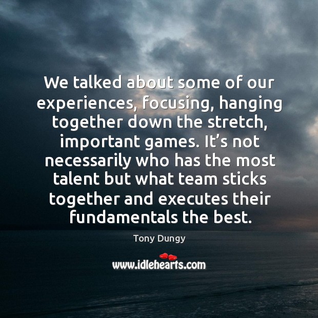 We talked about some of our experiences, focusing, hanging together down the Tony Dungy Picture Quote