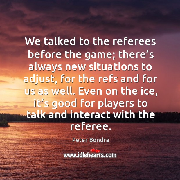We talked to the referees before the game; there’s always new situations to adjust Image