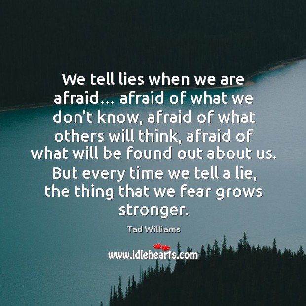 We tell lies when we are afraid… afraid of what we don’t know, afraid of what Image