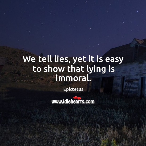 We tell lies, yet it is easy to show that lying is immoral. Epictetus Picture Quote