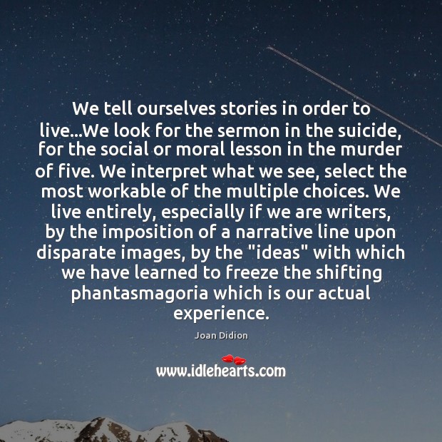 We tell ourselves stories in order to live…We look for the Joan Didion Picture Quote