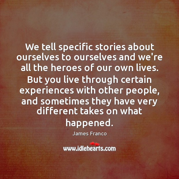 We tell specific stories about ourselves to ourselves and we’re all the Image