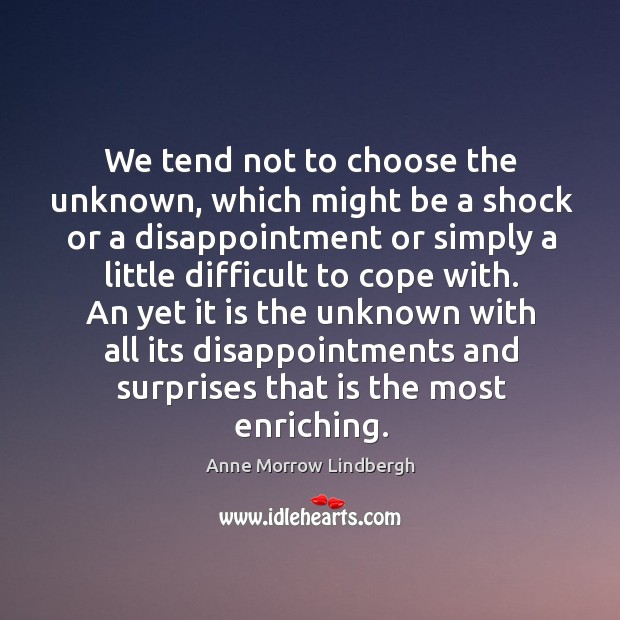 We tend not to choose the unknown, which might be a shock Anne Morrow Lindbergh Picture Quote