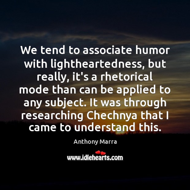 We tend to associate humor with lightheartedness, but really, it’s a rhetorical Anthony Marra Picture Quote