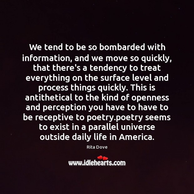 We tend to be so bombarded with information, and we move so Rita Dove Picture Quote
