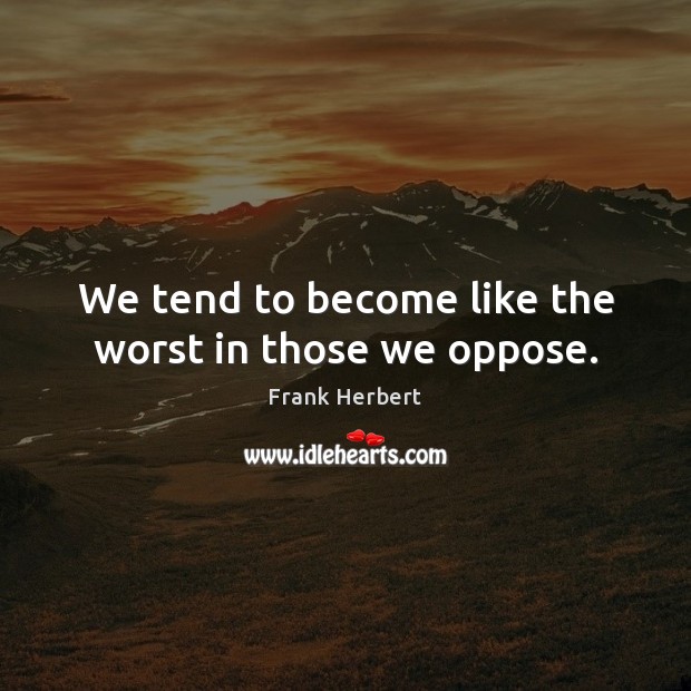 We tend to become like the worst in those we oppose. Frank Herbert Picture Quote
