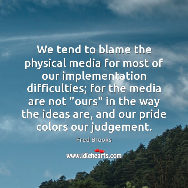We tend to blame the physical media for most of our implementation Fred Brooks Picture Quote