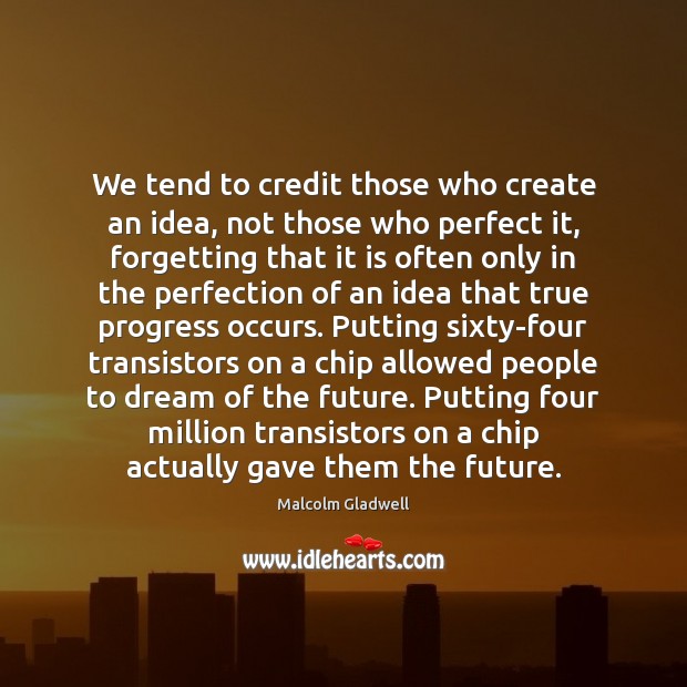 We tend to credit those who create an idea, not those who Dream Quotes Image