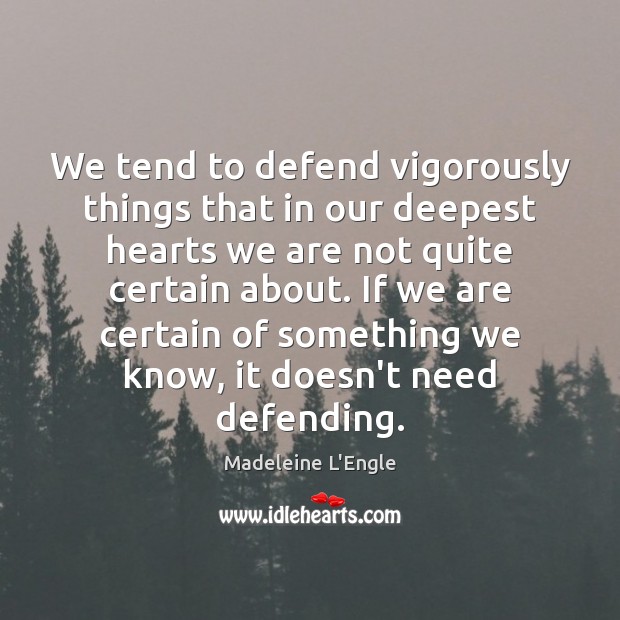 We tend to defend vigorously things that in our deepest hearts we Madeleine L’Engle Picture Quote