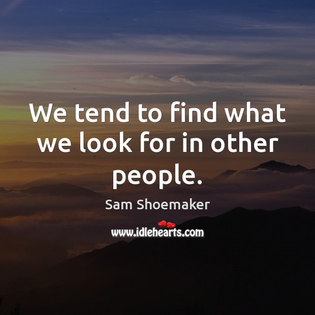 We tend to find what we look for in other people. Sam Shoemaker Picture Quote