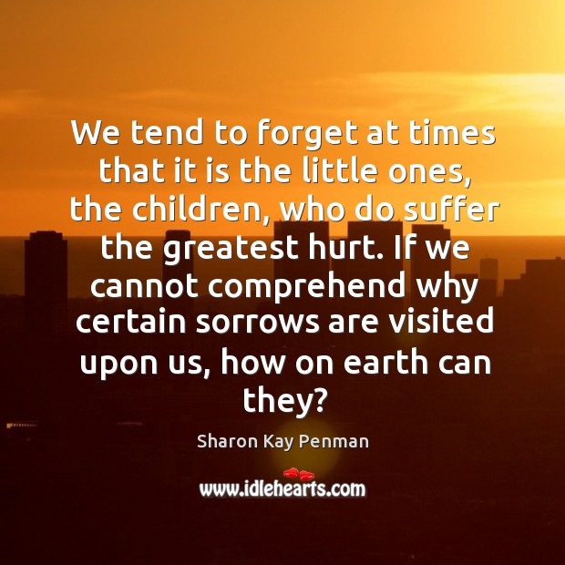 We tend to forget at times that it is the little ones, Sharon Kay Penman Picture Quote