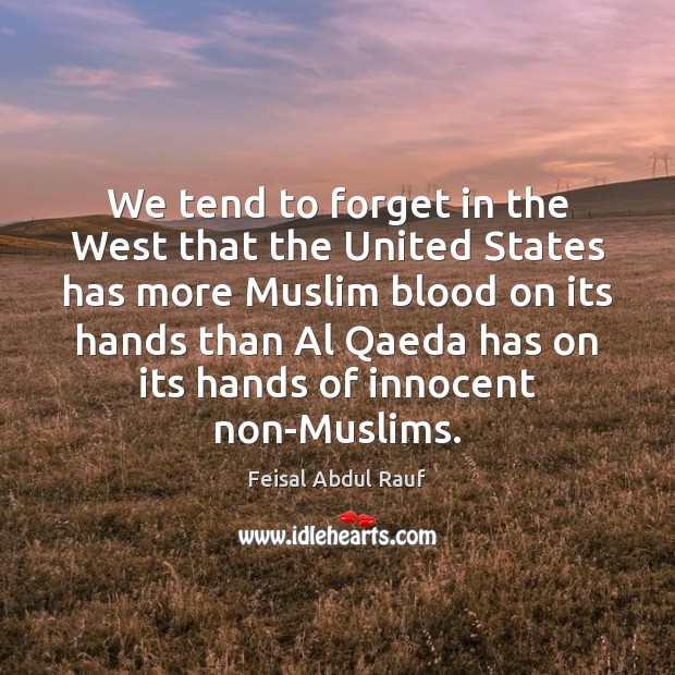 We tend to forget in the West that the United States has Feisal Abdul Rauf Picture Quote