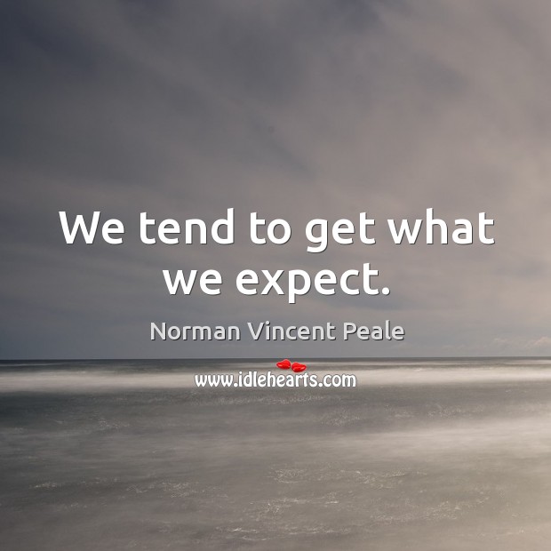 We tend to get what we expect. Norman Vincent Peale Picture Quote