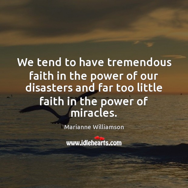 We tend to have tremendous faith in the power of our disasters Marianne Williamson Picture Quote