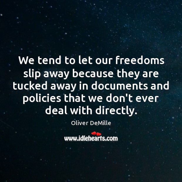 We tend to let our freedoms slip away because they are tucked Oliver DeMille Picture Quote