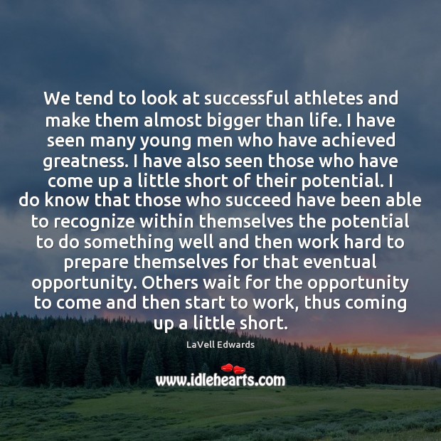 We tend to look at successful athletes and make them almost bigger Image
