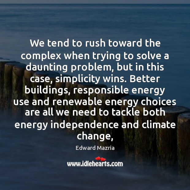 We tend to rush toward the complex when trying to solve a Climate Change Quotes Image