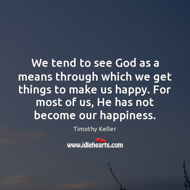 We tend to see God as a means through which we get Timothy Keller Picture Quote