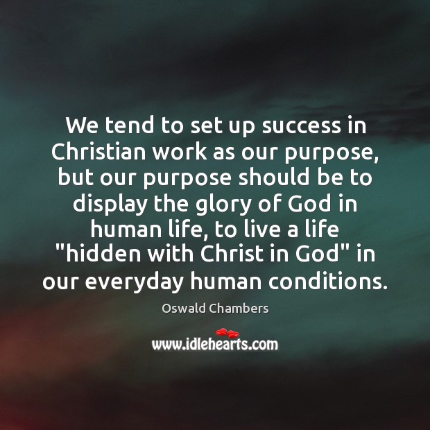 We tend to set up success in Christian work as our purpose, Oswald Chambers Picture Quote