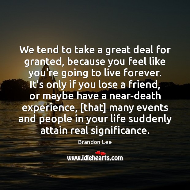 We tend to take a great deal for granted, because you feel Brandon Lee Picture Quote