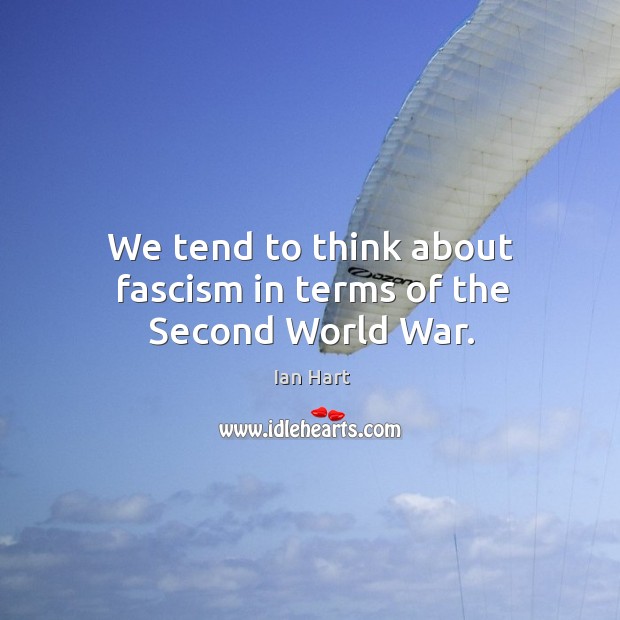 We tend to think about fascism in terms of the second world war. Ian Hart Picture Quote