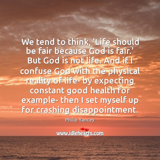 We tend to think, ‘Life should be fair because God is fair. Philip Yancey Picture Quote