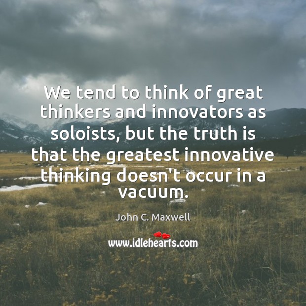 We tend to think of great thinkers and innovators as soloists, but Image