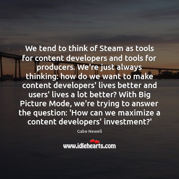 We tend to think of Steam as tools for content developers and Gabe Newell Picture Quote