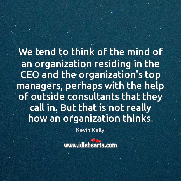 We tend to think of the mind of an organization residing in Kevin Kelly Picture Quote