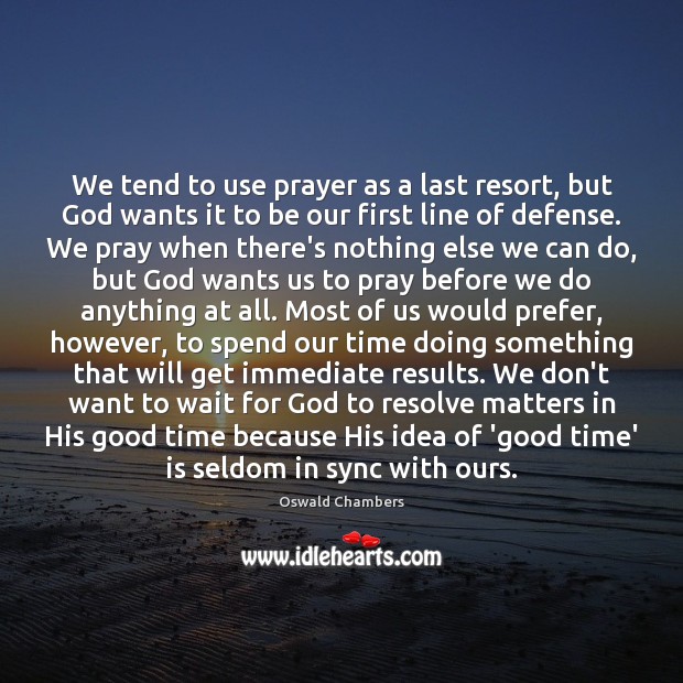 We tend to use prayer as a last resort, but God wants Oswald Chambers Picture Quote