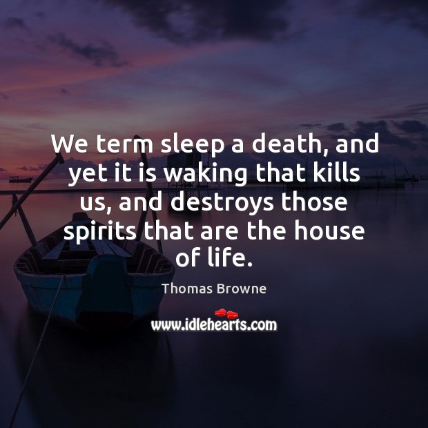 We term sleep a death, and yet it is waking that kills Image