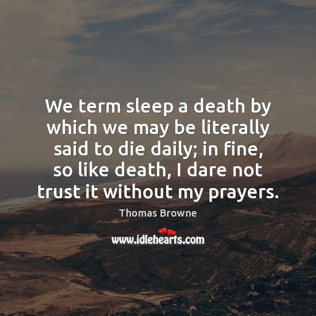 We term sleep a death by which we may be literally said Thomas Browne Picture Quote