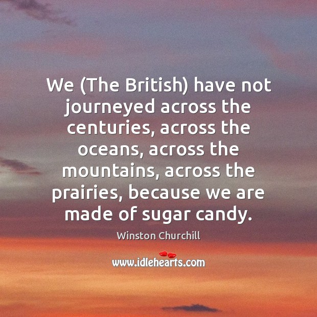 We (The British) have not journeyed across the centuries, across the oceans, Image