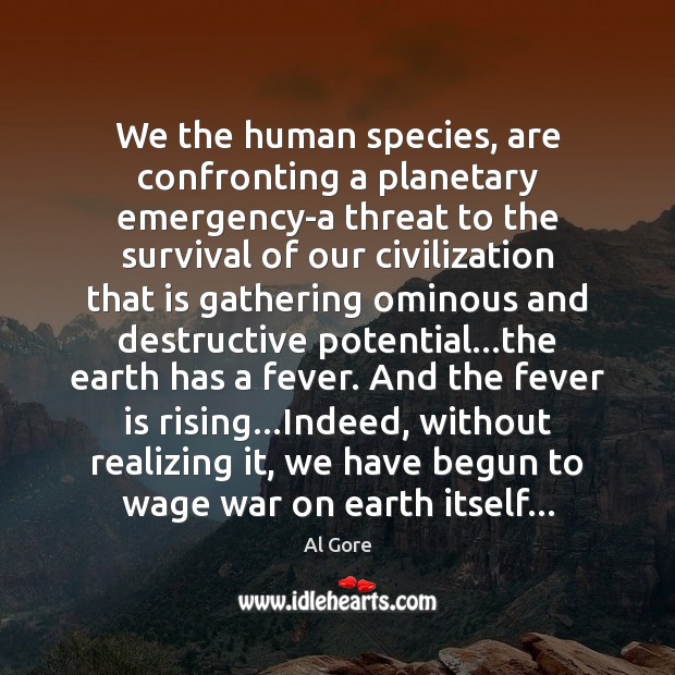 We the human species, are confronting a planetary emergency-a threat to the Image