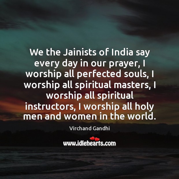 We the Jainists of India say every day in our prayer, I Virchand Gandhi Picture Quote