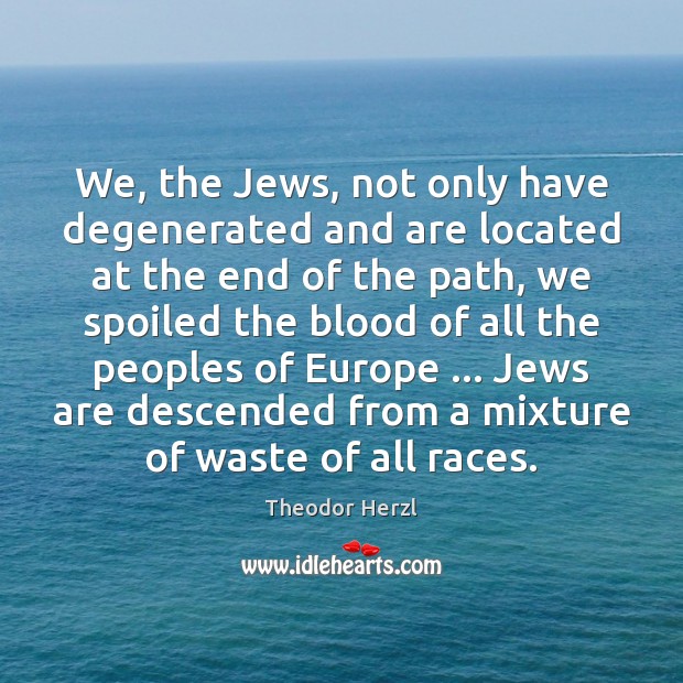 We, the Jews, not only have degenerated and are located at the Image