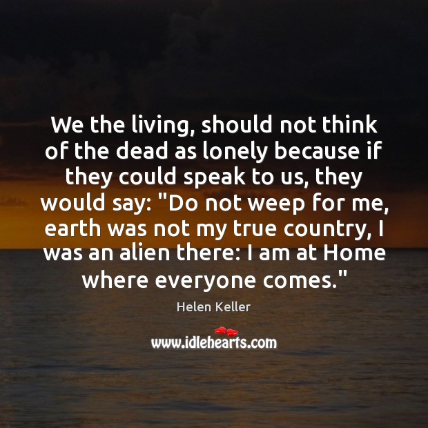 We the living, should not think of the dead as lonely because Helen Keller Picture Quote