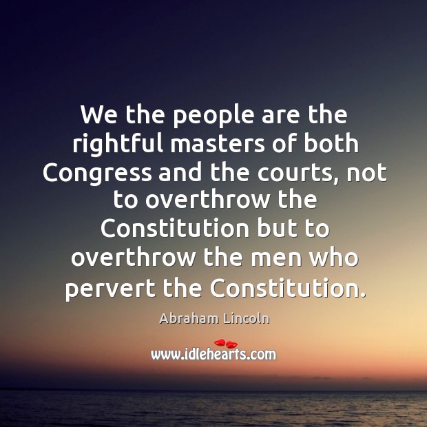 We the people are the rightful masters of both congress and the courts, not to Image