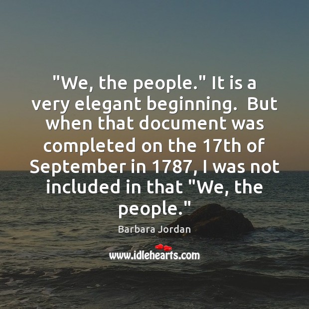 “We, the people.” It is a very elegant beginning.  But when that Barbara Jordan Picture Quote