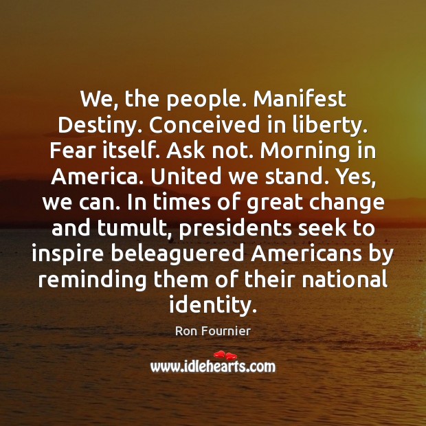 We, the people. Manifest Destiny. Conceived in liberty. Fear itself. Ask not. Image