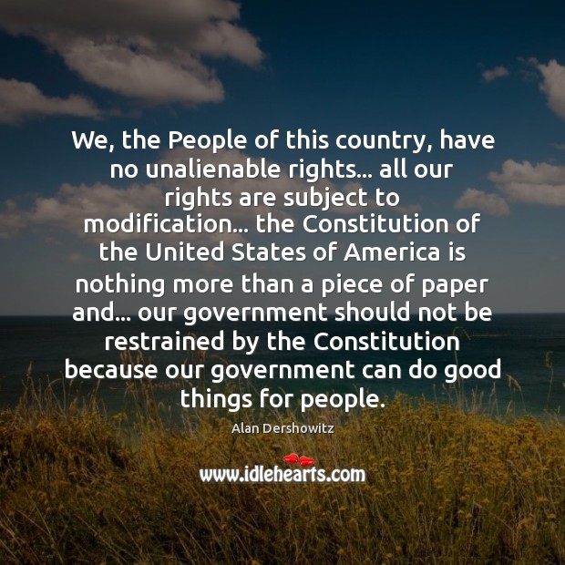 We, the People of this country, have no unalienable rights… all our Alan Dershowitz Picture Quote