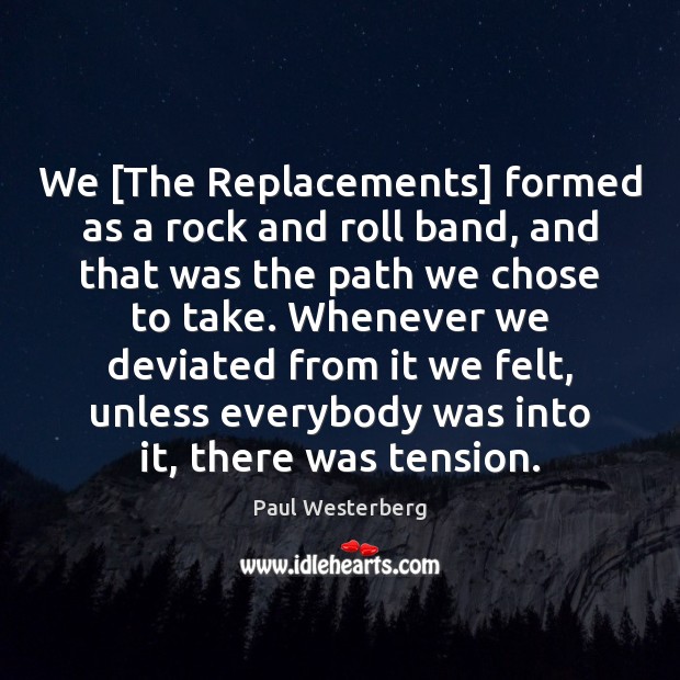 We [The Replacements] formed as a rock and roll band, and that Image