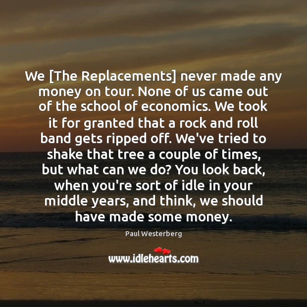 We [The Replacements] never made any money on tour. None of us Image