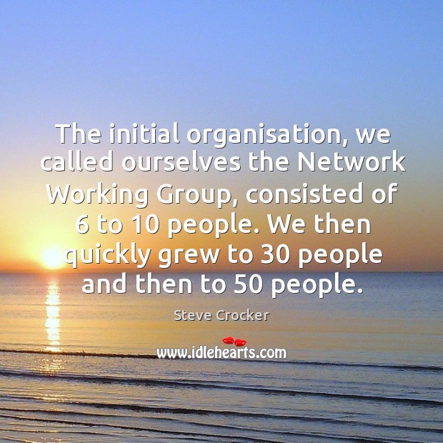 We then quickly grew to 30 people and then to 50 people. Steve Crocker Picture Quote