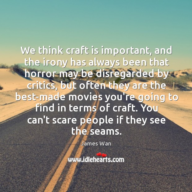 We think craft is important, and the irony has always been that Image